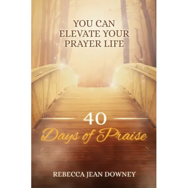 40 Days of Praise: You Can Elevate Your Prayer Life
