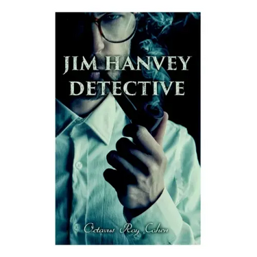 Jim Hanvey, Detective: Crime & Mystery Tales: Fish Eyes, Homespun Silk, Common Stock, Helen of Troy, Caveat Emptor