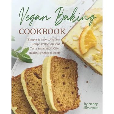 Vegan Baking Cookbook: Simple & Easy-to-Follow Recipe Collection that Taste Amazing & Offer Health Benefits to Boot!