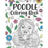 Poodle Coloring book: A Cute Adult Coloring Books for Poodle Owner, Best Gift for Dog Lovers