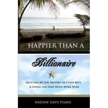 Happier Than a Billionaire: Quitting My Job, Moving to Costa Rica, and Living the Zero Hour Work Week