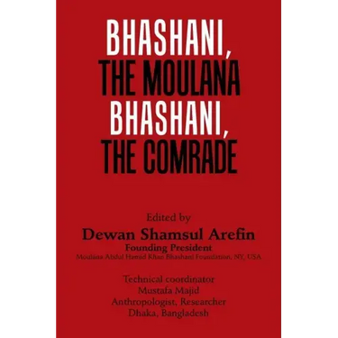 Bhashani, the Maulana Bhashani, the Comrade