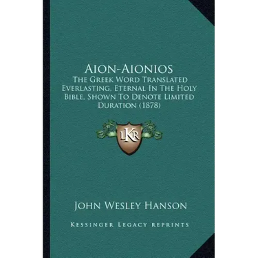Aion-Aionios: The Greek Word Translated Everlasting, Eternal in the Holy Bible, Shown to Denote Limited Duration (1878)