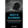 Anxiety in Relationships: Break the Flow of Anger and Complex Ptsd, Master Your Emotions While Being Free From Anxiety (Letting Go and Reduce St
