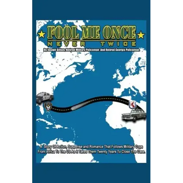 Fool Me Once, Never Twice: A Story of Action, Suspense and Romance That Follows Military Cops from Africa to the Us as It Takes Them Twenty Years