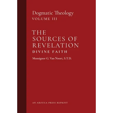 The Sources of Revelation/Divine Faith: Dogmatic Theology (Volume 3)