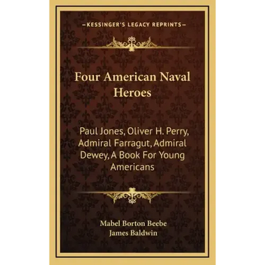 Four American Naval Heroes: Paul Jones, Oliver H. Perry, Admiral Farragut, Admiral Dewey, a Book for Young Americans