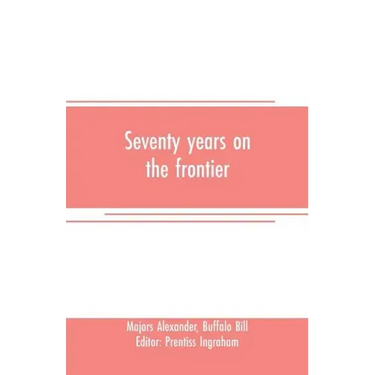 Seventy years on the frontier: Alexander Majors' memoirs of a lifetime on the border