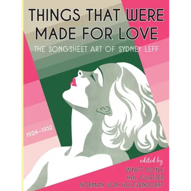 Things That Were Made for Love: The Songsheet Art of Sydney Leff 1924-1932