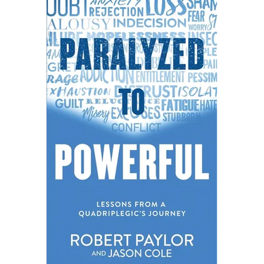 Paralyzed to Powerful: Lessons from a Quadriplegic's Journey