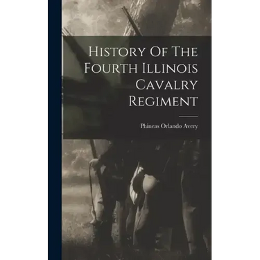 History Of The Fourth Illinois Cavalry Regiment