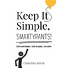 Keep It Simple, Smartypants!: Stop overthinking. Start aligning. Live happy.