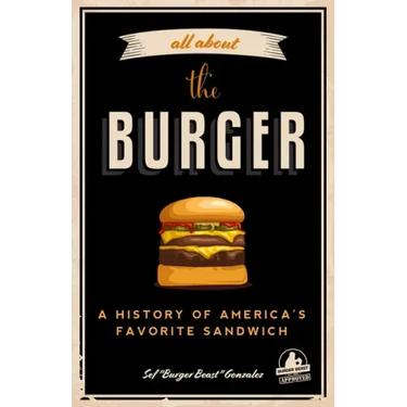 All about the Burger: A History of America's Favorite Sandwich (Burger America & Burger History, for Fans of the Ultimate Burger and the Great America
