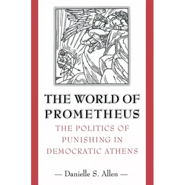 The World of Prometheus: The Politics of Punishing in Democratic Athens