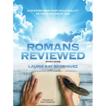 Romans Reviewed: Our Storybook Fairy-Tale Reality of the Kingdom of God