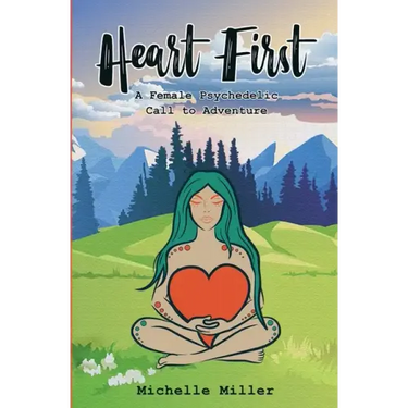 Heart First Book #1: A Female Psychedelic Call to Adventure