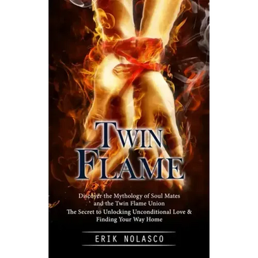 Twin Flame: Discover the Mythology of Soul Mates and the Twin Flame Union (The Secret to Unlocking Unconditional Love & Finding Your Way Home)