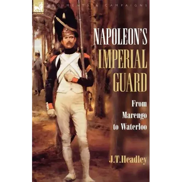 Napoleon's Imperial Guard: From Marengo to Waterloo
