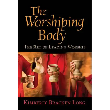 The Worshiping Body: The Art of Leading Worship