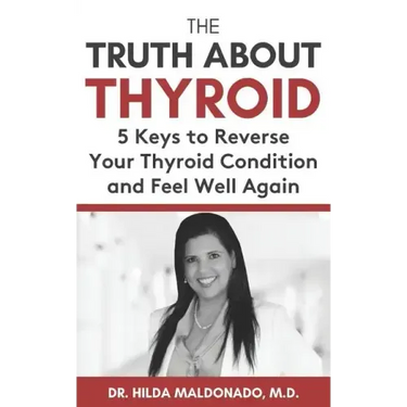 The Truth about Thyroid: 5 Keys to Reverse Your Thyroid Condition and Feel Well Again