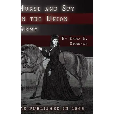 Nurse and Spy in the Union Army: The Adventures and Experiences of a Woman in the Hospitals, Camps, and Battlefields.