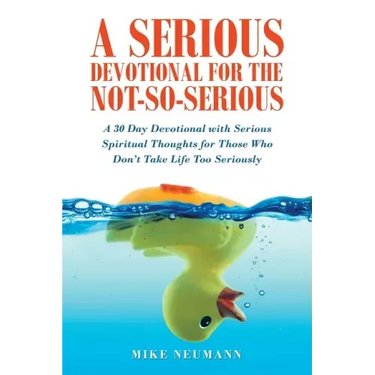 A Serious Devotional for the Not-So-Serious: A 30 Day Devotional with Serious Spiritual Thoughts for Those Who Don't Take Life Too Seriously