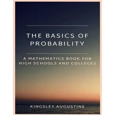 The Basics of Probability: A Mathematics Book for High Schools and Colleges