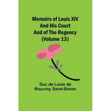 Memoirs of Louis XIV and His Court and of the Regency (Volume 13)