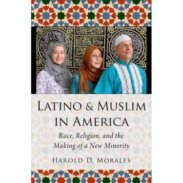 Latino and Muslim in America: Race, Religion, and the Making of a New Minority