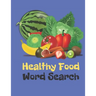 Healthy Food Word Search: Vegetables, Fruits, All The Stuff Of Great Diets Word Find