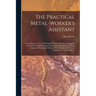 The Practical Metal-worker's Assistant: Containing the Arts of Working All Metals and Alloys, Forging of Iron and Steel, Hardening and Tempering, Melt