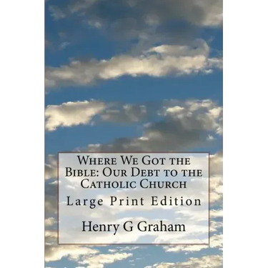 Where We Got the Bible: Our Debt to the Catholic Church: Large Print Edition