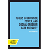Public Disputation, Power, and Social Order in Late Antiquity: Volume 23