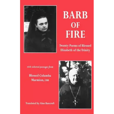 Barb of Fire: Twenty Poems of Blessed Elizabeth of the Trinity with Selected Passages from Blessed Columba Marmion, Osb