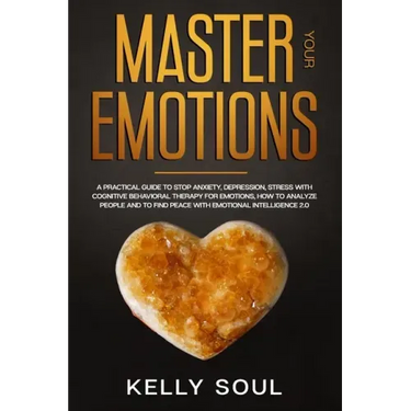 Master Your Emotions: A Practical Guide to Stop Anxiety, Depression, Stress with Cognitive Behavioral Therapy for Emotions, How to Analyze P