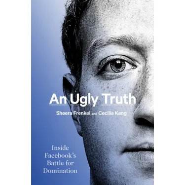 An Ugly Truth: Inside Facebook's Battle for Domination