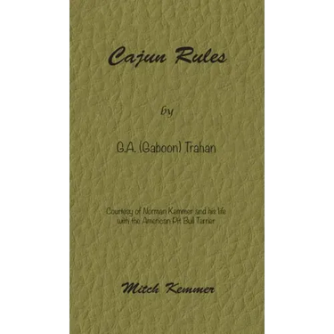 Cajun Rules by Gaboon Trahan: Courtesy of Norman Kemmer and his life with the American Pit Bull Terrier