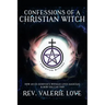 Confessions of a Christian Witch: How an Ex-Jehovah's Witness Lives Magickal & How You Can Too! - 2020 EXPANDED EDITION