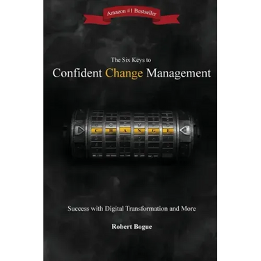 The Six Keys to Confident Change Management: Success with Digital Transformation and More