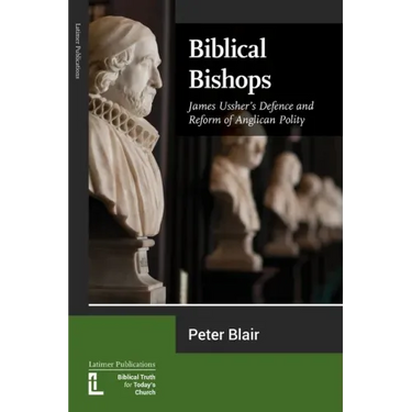 Biblical Bishops: James Ussher's Defence and Reform of Anglican Polity