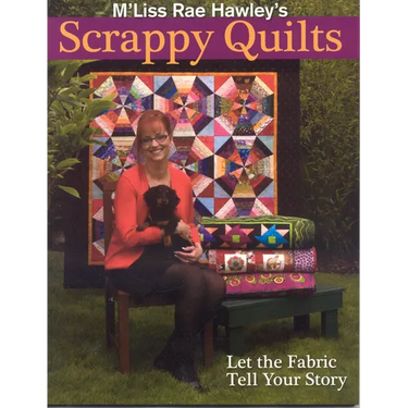 M'Liss Rae Hawley's Scrappy Quilts. Let the Fabric Tell Your Story - Print on Demand Edition
