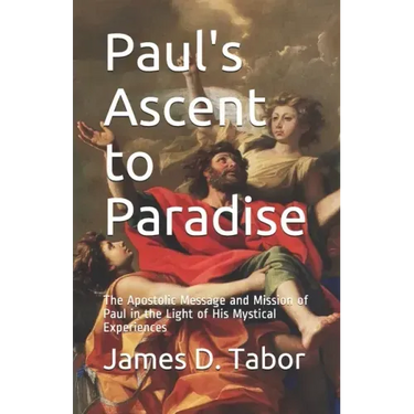 Paul's Ascent to Paradise: The Apostolic Message and Mission of Paul in the Light of His Mystical Experiences
