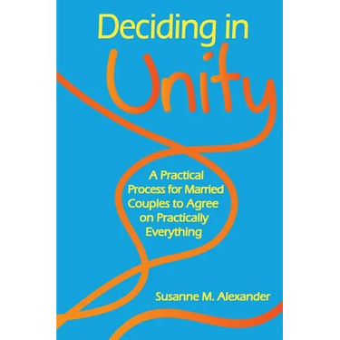 Deciding in Unity: A Practical Process for Married Couples to Agree on Practically Everything