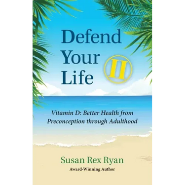 Defend Your Life II: Vitamin D: Better Health from Preconception through Adulthood