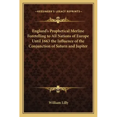 England's Prophetical Merline Foretelling to All Nations of Europe Until 1663 the Influence of the Conjunction of Saturn and Jupiter