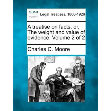 A treatise on facts, or, The weight and value of evidence. Volume 2 of 2