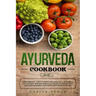 Ayurveda Cookbook: A new essential guide to eating and living well with simple tasty recipes, Ayurveda principles, naturally healing your
