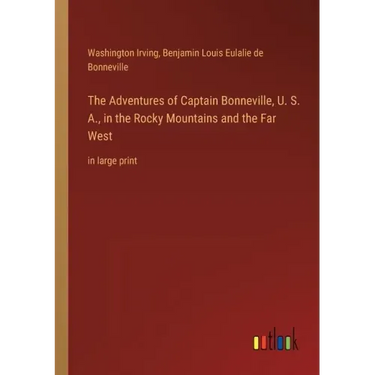 The Adventures of Captain Bonneville, U. S. A., in the Rocky Mountains and the Far West: in large print