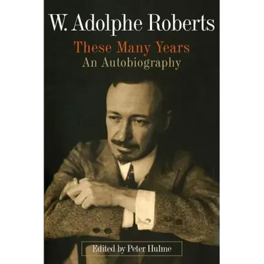 W. Adolphe Roberts: These Many Years: An Autobiography
