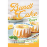 Bundt Cake Recipes: Deliciousness in Every Bite: The Ultimate Collection of Bundt Cake Treats